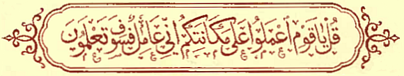 Calligraphy: Say: O my people! Act as ye best can: I verily will act
 my part, and hereafter shall ye know!