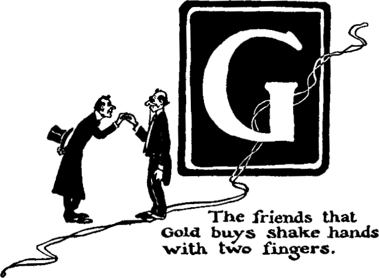 'G - The friends that gold buys shake hands with two fingers.'